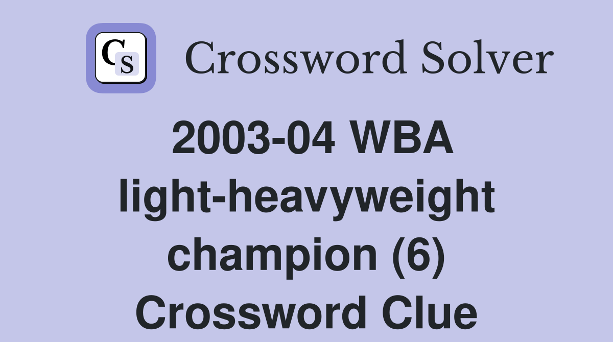 200304 WBA lightheavyweight champion (6) Crossword Clue Answers